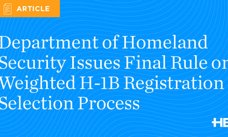 Department of Homeland Security Issues Final Rule on Weighted H-1B Registration Selection Process